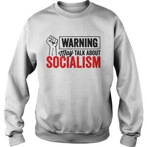 Warning May Talk About Socialism Sweatshirt